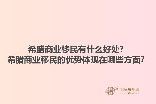 希腊商业移民有什么好处？希腊商业移民的优势体现在哪些方面？1.jpg