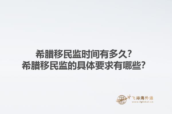希腊移民监时间有多久？希腊移民监的具体要求有哪些？1.jpg