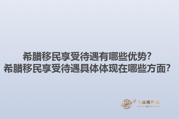 希腊移民享受待遇有哪些优势？希腊移民享受待遇具体体现在哪些方面？1.jpg