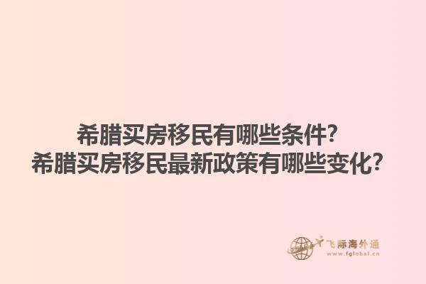 希腊买房移民有哪些条件？希腊买房移民最新政策有哪些变化？1.jpg