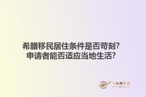 希腊移民居住条件是否苛刻？申请者能否适应当地生活？1.jpg