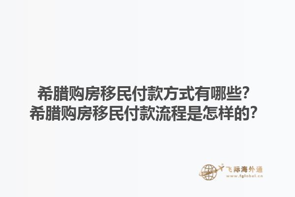 希腊购房移民付款方式有哪些？希腊购房移民付款流程是怎样的？1.jpg