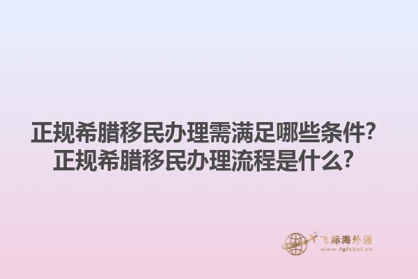 正规希腊移民办理需满足哪些条件？正规希腊移民办理流程是什么？1.jpg