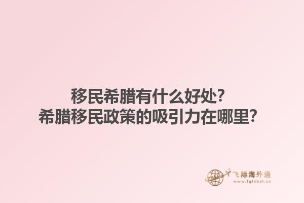 移民希腊有什么好处？希腊移民政策的吸引力在哪里？1.jpg