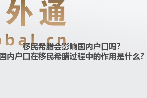 移民希腊会影响国内户口吗？国内户口在移民希腊过程中的作用是什么？1.jpg