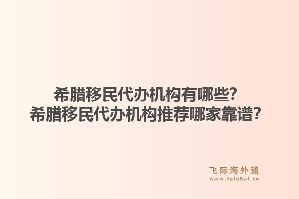希腊移民代办机构有哪些？希腊移民代办机构推荐哪家靠谱？1.jpg