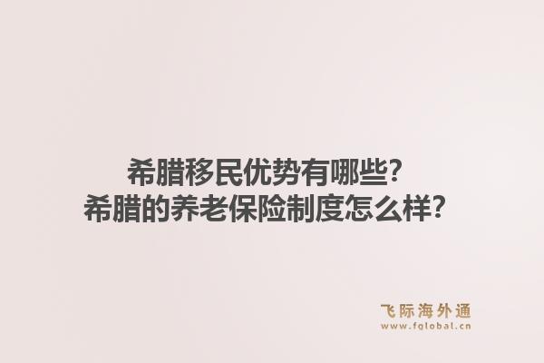 希腊移民优势有哪些？希腊的养老保险制度怎么样？1.jpg