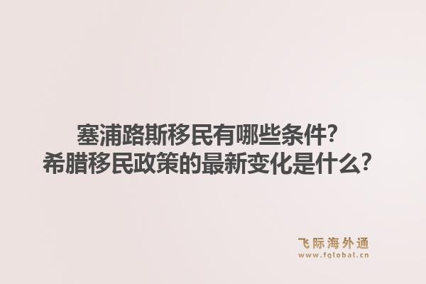 塞浦路斯移民有哪些条件?希腊移民政策的最新变化是什么?1.jpg