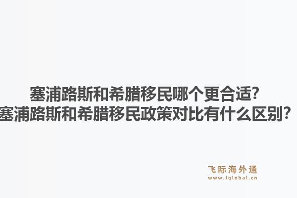 塞浦路斯和希腊移民哪个更合适?塞浦路斯和希腊移民政策对比有什么区别?1.jpg