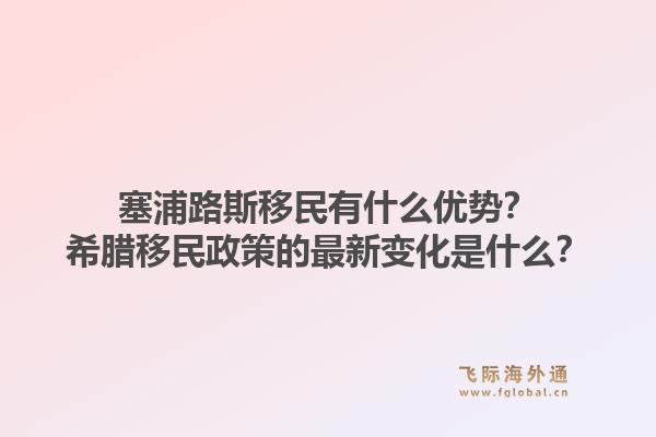 塞浦路斯移民有什么优势?希腊移民政策的最新变化是什么?1.jpg