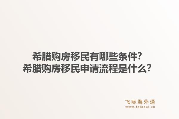 希腊购房移民有哪些条件?希腊购房移民申请流程是什么?1.jpg