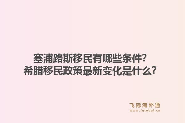 塞浦路斯移民有哪些条件?希腊移民政策最新变化是什么?1.jpg
