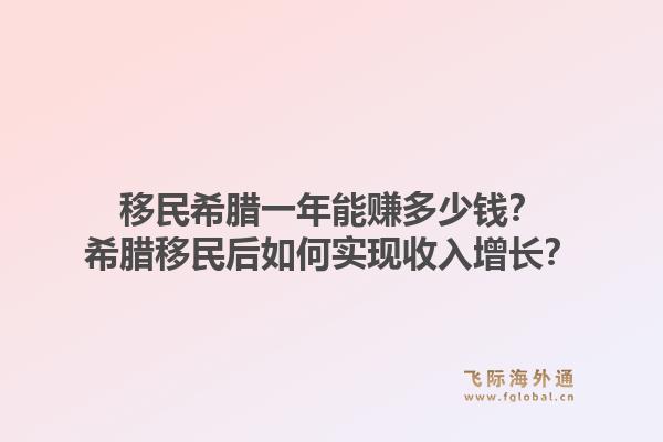 移民希腊一年能赚多少钱?希腊移民后如何实现收入增长?1.jpg