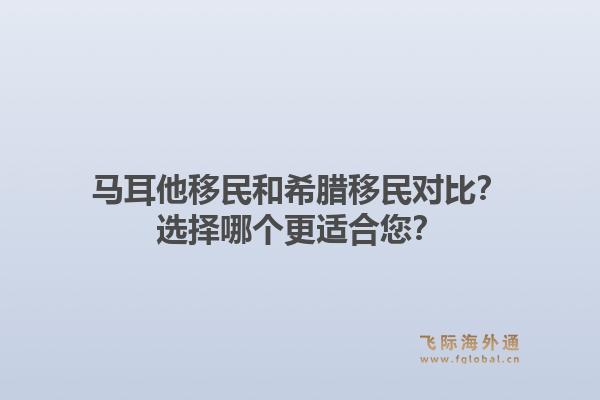 马耳他移民和希腊移民对比？选择哪个更适合您？