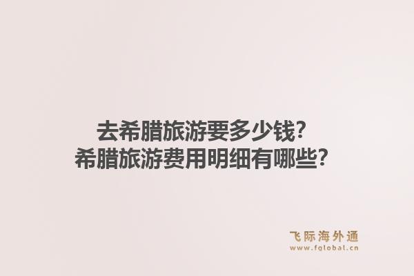 去希腊旅游要多少钱？希腊旅游费用明细有哪些？
