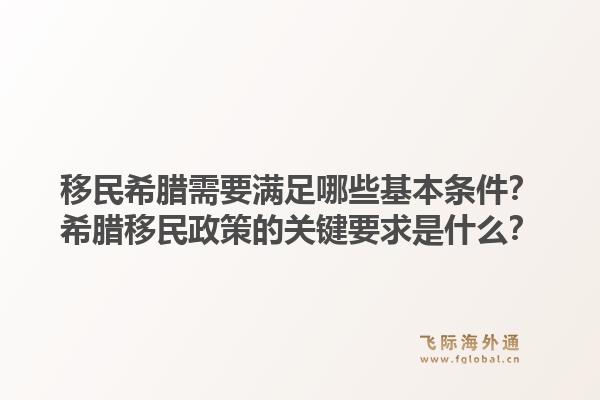 移民希腊需要满足哪些基本条件？希腊移民政策的关键要求是什么？1.jpg