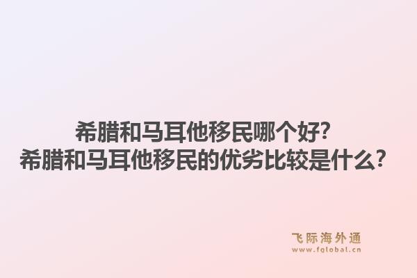 希腊和马耳他移民哪个好？希腊和马耳他移民的优劣比较是什么？1.jpg