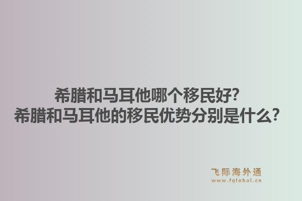 希腊和马耳他哪个移民好？希腊和马耳他的移民优势分别是什么？1.jpg