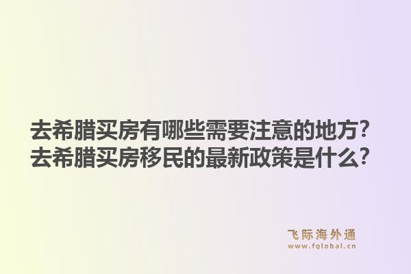 去希腊买房有哪些需要注意的地方？去希腊买房移民的最新政策是什么？1.jpg