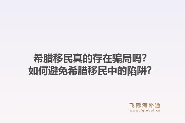 希腊移民真的存在骗局吗？如何避免希腊移民中的陷阱？1.jpg