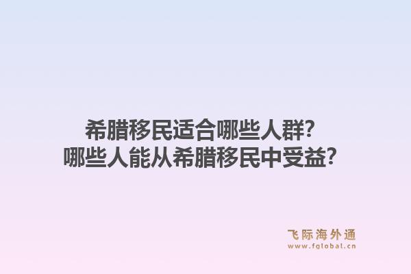 希腊移民适合哪些人群？哪些人能从希腊移民中受益？1.jpg