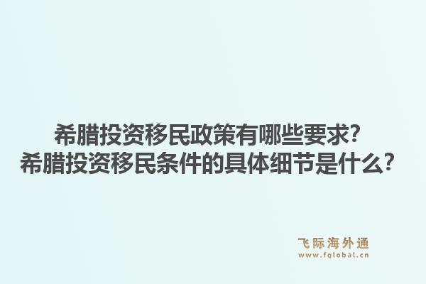 希腊投资移民政策有哪些要求?希腊投资移民条件的具体细节是什么?1.jpg