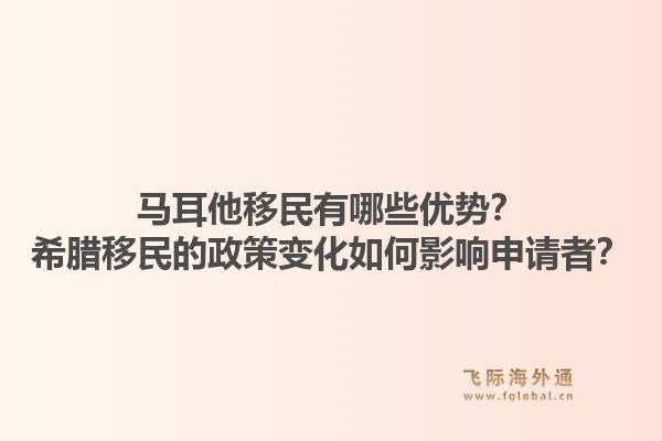 马耳他移民有哪些优势?希腊移民的政策变化如何影响申请者?1.jpg