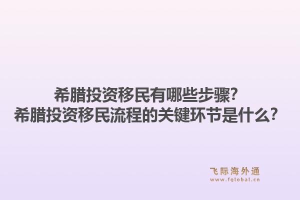 希腊投资移民有哪些步骤？希腊投资移民流程的关键环节是什么？1.jpg