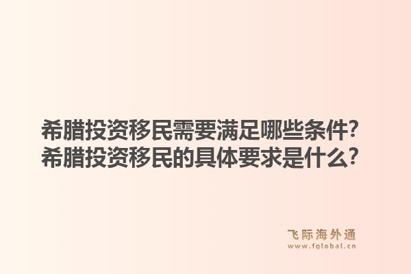 希腊投资移民需要满足哪些条件?希腊投资移民的具体要求是什么?1.jpg