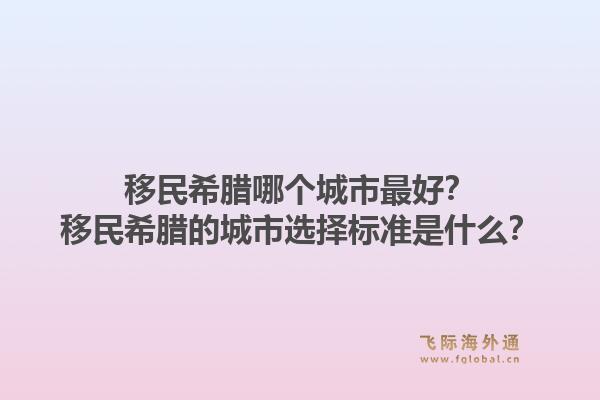 移民希腊哪个城市最好?移民希腊的城市选择标准是什么?1.jpg