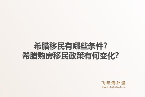 希腊移民有哪些条件?希腊购房移民政策有何变化?1.jpg