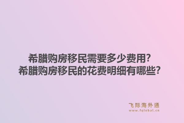 希腊购房移民需要多少费用?希腊购房移民的花费明细有哪些?1.jpg