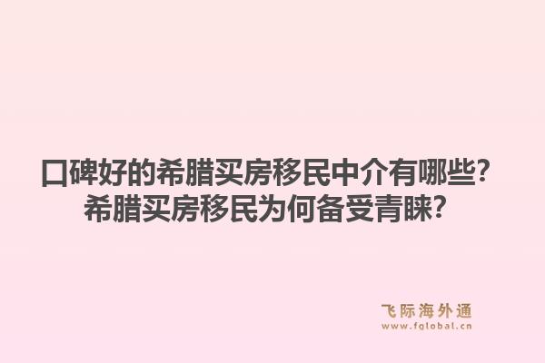 口碑好的希腊买房移民中介有哪些?希腊买房移民为何备受青睐?1.jpg