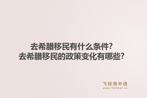 去希腊移民有什么条件?去希腊移民的政策变化有哪些?1.jpg