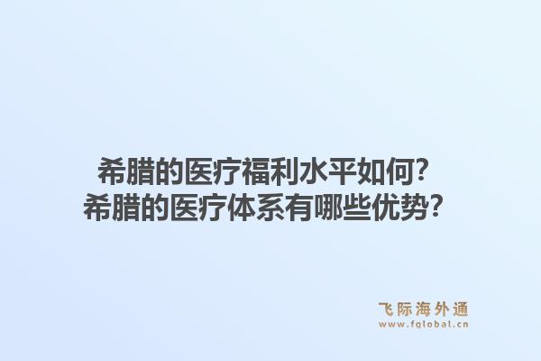 希腊的医疗福利水平如何?希腊的医疗体系有哪些优势?1.jpg