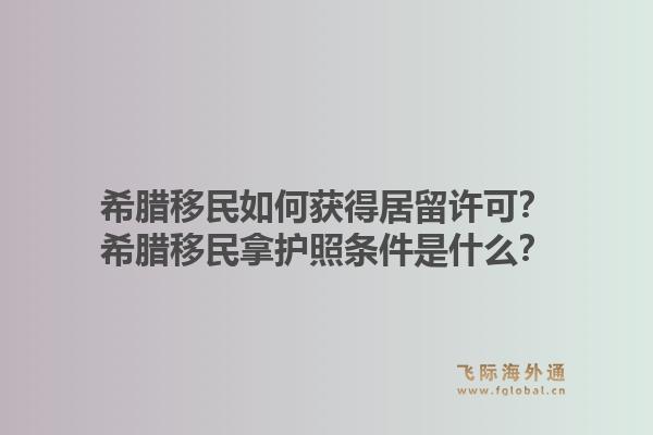 希腊移民如何获得居留许可?希腊移民拿护照条件是什么?1.jpg