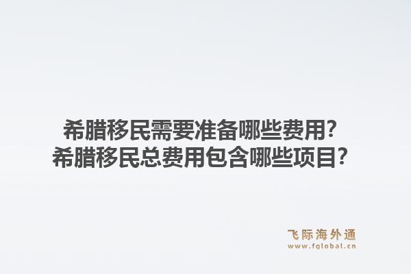 希腊移民需要准备哪些费用?希腊移民总费用包含哪些项目?1.jpg