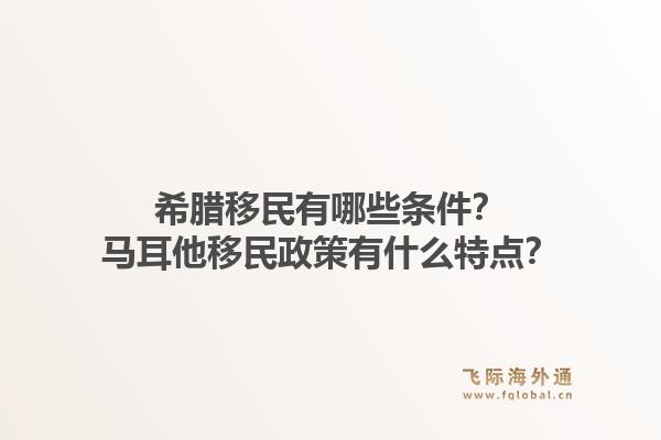 希腊移民有哪些条件？马耳他移民政策有什么特点？1.jpg