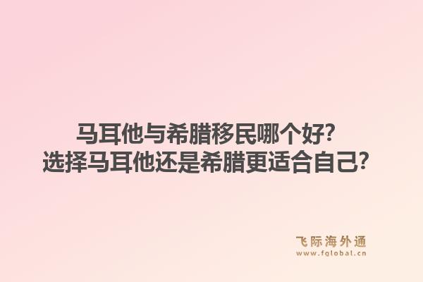 马耳他与希腊移民哪个好？选择马耳他还是希腊更适合自己？1.jpg