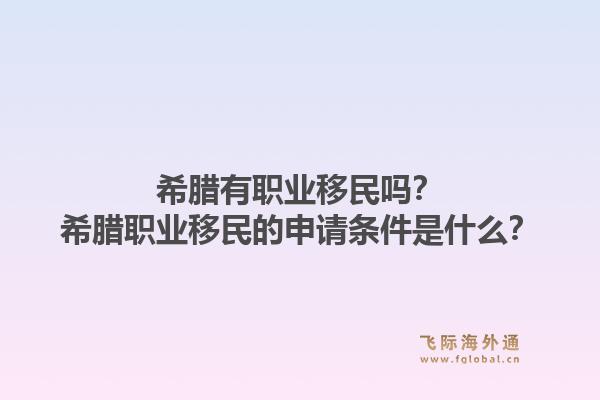 希腊有职业移民吗？希腊职业移民的申请条件是什么？1.jpg