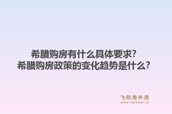 希腊购房有什么具体要求？希腊购房政策的变化趋势是什么？1.jpg