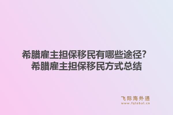 希腊雇主担保移民有哪些途径？希腊雇主担保移民方式总结1.jpg