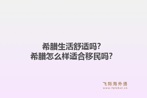 希腊生活舒适吗？希腊怎么样适合移民吗？1.jpg