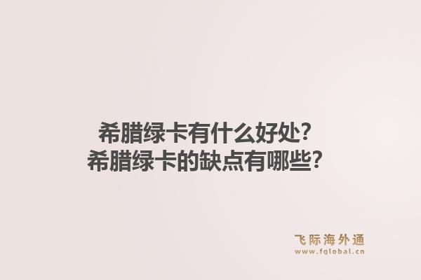 希腊绿卡有什么好处?希腊绿卡的缺点有哪些?1.jpg