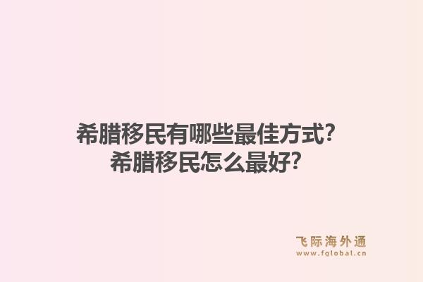 希腊移民有哪些最佳方式?希腊移民怎么最好?1.jpg