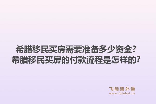 希腊移民买房需要准备多少资金?希腊移民买房的付款流程是怎样的?1.jpg