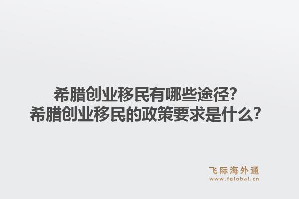 希腊创业移民有哪些途径?希腊创业移民的政策要求是什么?1.jpg