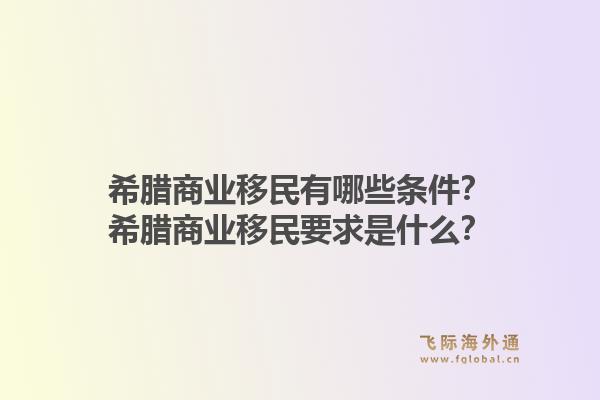希腊商业移民有哪些条件?希腊商业移民要求是什么?1.jpg