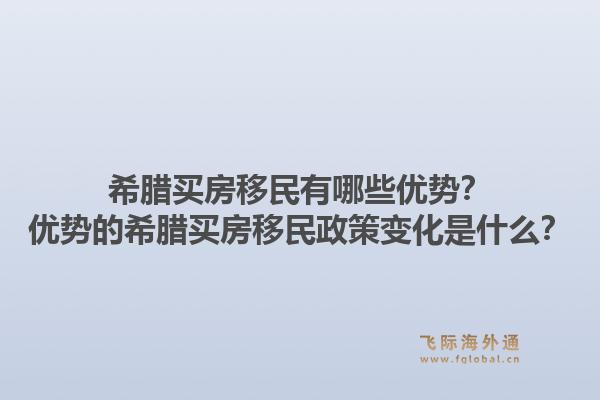希腊买房移民有哪些优势?优势的希腊买房移民政策变化是什么?1.jpg