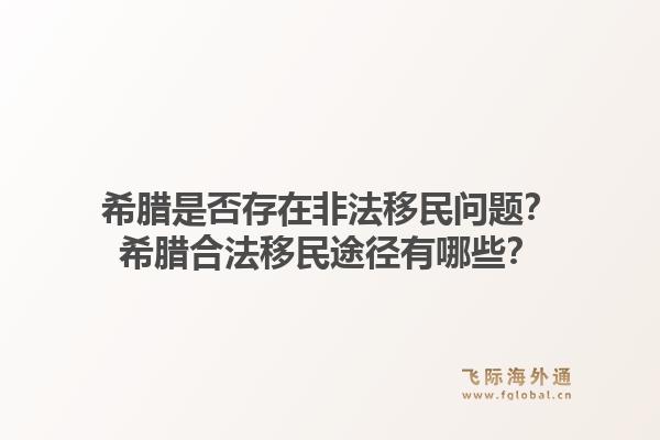 希腊是否存在非法移民问题?希腊合法移民途径有哪些?1.jpg